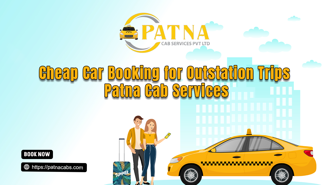 Best Outstation Taxi Booking from Patna—Safe & Affordable