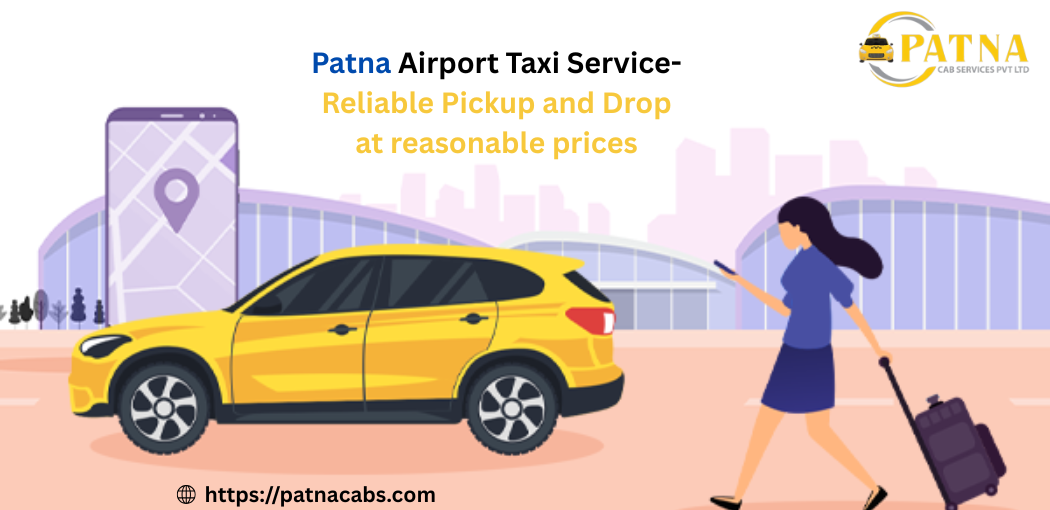 Patna Airport Taxi Service-Reliable Pickup and Drop at reasonable prices
